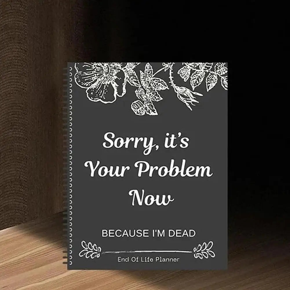 Funny End Of Life Planner: "Sorry, It’s Your Problem Now Because I’m Dead" Organizer & Workbook